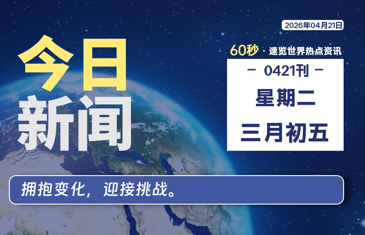 04月21日,星期二, 每天60秒读懂全世界!-云浩资源网